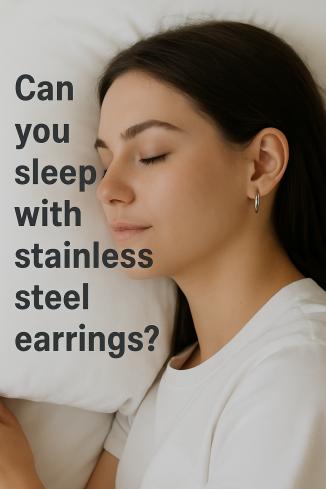 Is It Safe to Sleep with Stainless Steel Earrings?